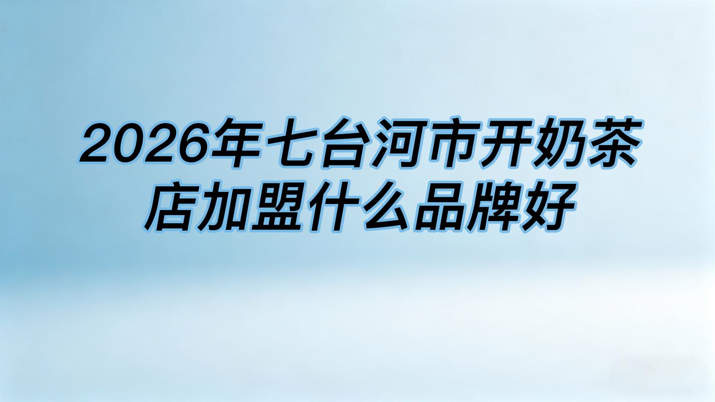 七台河品牌加盟招商服务商前3强盘点:2026年正规渠道推荐与